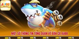 Một số thông tin tổng quan về bắn cá AU88